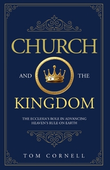 Church and the Kingdom: The Ecclesia's Role in Advancing Heaven's Rule on Earth
