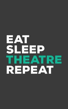 Eat Sleep Theatre Repeat: Notebook