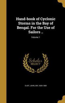 Hardcover Hand-book of Cyclonic Storms in the Bay of Bengal. For the Use of Sailors ..; Volume 1 Book