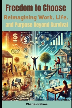 Freedom to Choose: Reimagining Work, Life, and Purpose Beyond Survival