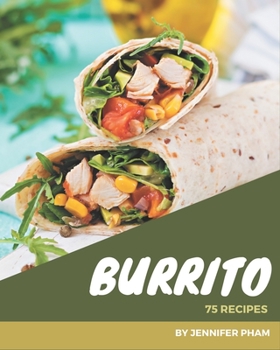 Paperback 75 Burrito Recipes: An One-of-a-kind Burrito Cookbook Book