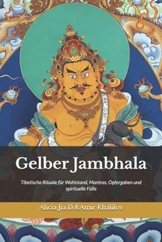Gelber Jambhala: Tibetische Rituale für Wohlstand, Mantras, Opfergaben und spirituelle Fülle (Lehren und Praktiken des Buddhismus) (German Edition)