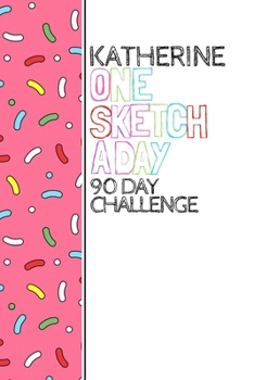 Paperback Katherine: Personalized colorful sprinkles sketchbook with name: One sketch a day for 90 days challenge Book