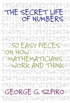 Hardcover The Secret Life of Numbers: 50 Easy Pieces on How Mathematicians Work and Think Book