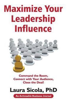 Paperback Maximize Your Leadership Influence: Command the Room, Connect with Your Audience, Close the Deal! Book