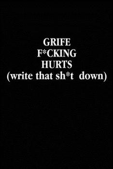 Grief F*cking Hurts Write That Sh*t Down: Grieving Journal Gift for Friends/ Family/Best Friend, Memorial/Mourning/Bereavement/Funeral/Grief Present