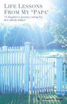 Paperback Life Lessons from My Papa: A Daughter s Journey Caring for Her Elderly Father Book