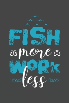 Paperback Fish More Work Less: The Ultimate Fishing Log For The Tackle Box Funny Fishing Quote Hobby Record Date, Time, Location, Weather Conditions, Book