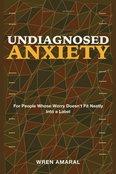 Paperback Undiagnosed Anxiety: For People Whose Worry Doesn't Fit Neatly Into a Label Book