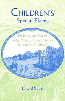Children's Special Places: Exploring the Role of Forts, Dens, and Bush Houses in Middle Childhood (The Child in the City Series) - Book  of the Landscapes of Childhood