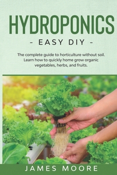 Paperback Hydroponics: The complete guide to horticulture without soil. Learn how to quickly grow organic vegetables, herbs, and fruits. Easy Book