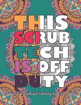 Paperback This Scrub Tech Is Off Duty: Surgical Technologist Coloring Book for Adults: Funny Scrub Tech Coloring Book for Surgical Technicians & Operating Ro Book