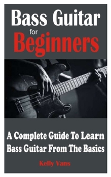 Paperback Bass Guitar For Beginners: A Complete Guide To Learn Bass Guitar From The Basics Book