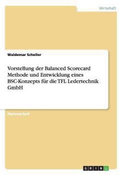 Paperback Die Balanced Scorecard Methode und Entwicklung eines BSC-Konzepts für die TFL Ledertechnik GmbH [German] Book
