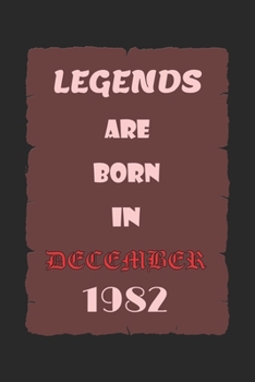 LEGENDS ARE BORN IN DECEMBER 1982: Birthday Gift Notebook, Journal For Best Friends And Family, Lined (6×9) 100 Pages.