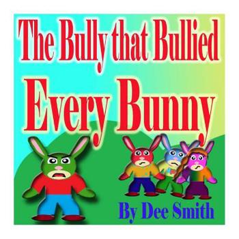 Paperback The Bully that Bullied Every BUNNY: A Rhyming Picture Book For Children about Bullying with a Bully Bunny that encourages children to respect others Book