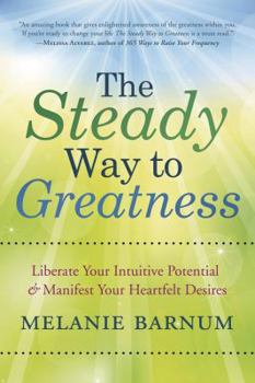 Paperback The Steady Way to Greatness: Liberate Your Intuitive Potential & Manifest Your Heartfelt Desires Book