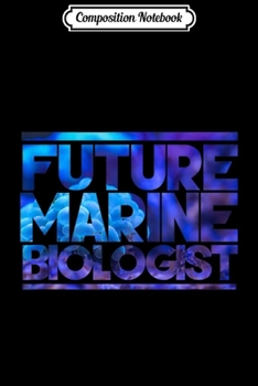 Composition Notebook: Future Marine Biologist Marine Biology Studen  Journal/Notebook Blank Lined Ruled 6x9 100 Pages
