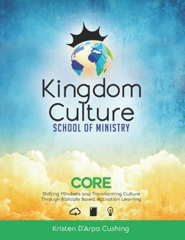 Paperback Kingdom Culture School of Ministry Core: Shifting Mindsets and Transforming Culture Through Biblically Based, Experiential Learning Book