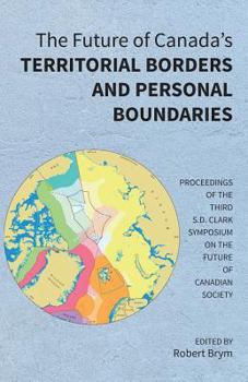 Paperback The Future of Canada's Territorial Borders and Personal Boundaries: Proceedings of the Third S.D. Clark Symposium on the Future of Canadian Society Book