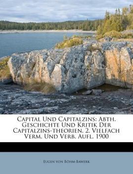 Paperback Capital Und Capitalzins: Abth. Geschichte Und Kritik Der Capitalzins-theorien. 2. Vielfach Verm. Und Verb. Aufl. 1900 [German] Book