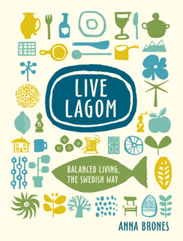 Hardcover Live Lagom: Balanced Living, the Swedish Way Book