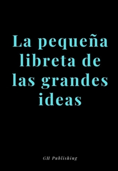 La pequeña libreta de las grandes ideas- (Medidas 17x 24,41cms) (Spanish Edition)