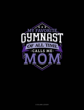 Paperback My Favorite Gymnast Of All Time Calls Me Mom: 3 Column Ledger Book