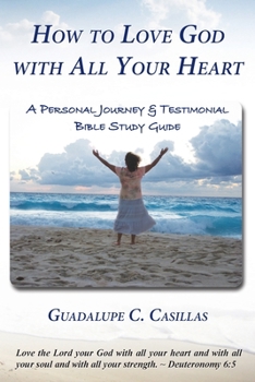 Paperback How to Love God with All Your Heart: A Personal Journey and Testimonial Bible Study Guide Book