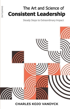 Paperback The Art and Science of Consistent Leadership: Steady Steps to Extraordinary Impact Book
