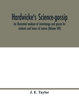 Paperback Hardwicke's science-gossip: an illustrated medium of interchange and gossip for students and lovers of nature (Volume VIII) Book