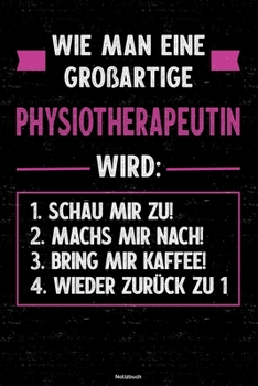 Wie man eine großartige Physiotherapeutin wird: Notizbuch: Physiotherapeutin Journal DIN A5 liniert 120 Seiten Geschenk (German Edition)