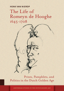 Hardcover The Life of Romeyn de Hooghe 1645-1708: Prints, Pamphlets, and Politics in the Dutch Golden Age Book