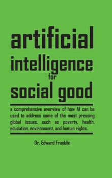 Hardcover Artificial Intelligence for Social Good (Hardcover Edition): A comprehensive overview of how AI can be used to address some of the most pressing globa Book