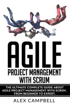 Agile Project Management with Scrum : The Ultimate Complete Guide about Agile Project Management with Scrum