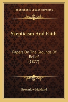 Paperback Skepticism And Faith: Papers On The Grounds Of Belief (1877) Book