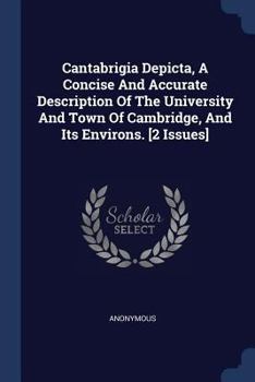 Paperback Cantabrigia Depicta, A Concise And Accurate Description Of The University And Town Of Cambridge, And Its Environs. [2 Issues] Book