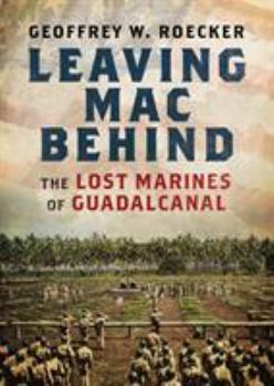 Hardcover Leaving Mac Behind: The Lost Marines of Guadalcanal Book