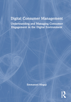 Hardcover Digital Consumer Management: Understanding and Managing Consumer Engagement in the Digital Environment Book