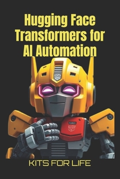 Paperback Hugging Face Transformers for AI Automation: A Practical Guide to AI Automation, Model Fine-Tuning, and Scalable Deployment Book