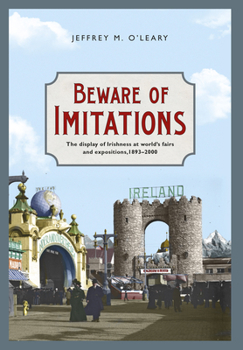 Beware of Imitations: The Display of the Irish at World’s Fairs and Expositions, 1893-2000