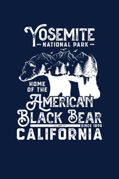 Yosemite National Park California Est. 1890 The Home Of The American Black Bear: Notebook Yosemite National Park Hiking Lovers And Wild Animals Fans