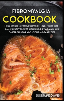 Fibromyalgia Cookbook: MEGA BUNDLE - 3 Manuscripts in 1 - 120+ Fibromyalgia - friendly recipes including Pizza, Salad, and Casseroles for a delicious and tasty diet