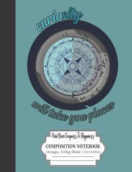 Paperback Curiosity Will Take You Places Point Your Compass To Happiness Composition Notebook 100 Pages College Ruled 7.44 x 9.69 in Book