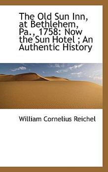 Paperback The Old Sun Inn, at Bethlehem, Pa., 1758: Now the Sun Hotel; An Authentic History Book