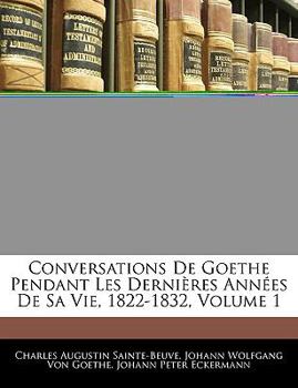 Paperback Conversations De Goethe Pendant Les Dernières Années De Sa Vie, 1822-1832, Volume 1 [French] Book
