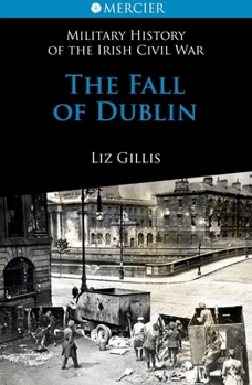 The Fall of Dublin - Book  of the Military History of the Irish Civil War