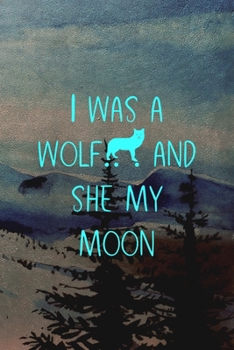 I Was A Wolf... And She My Moon: Wolf Journal Composition Blank Lined Diary Notepad 120 Pages Paperback