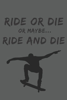 Ride or die or maybe...: Notebook Journal Notepad Log for Skateboarding Skateboarder Hobbyists and Enthusiasts.