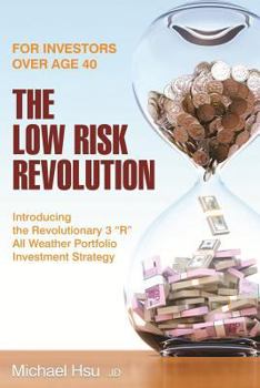 The Low Risk Revolution: Introducing the Revolutionary 3 "R" All Weather Investment Strategy